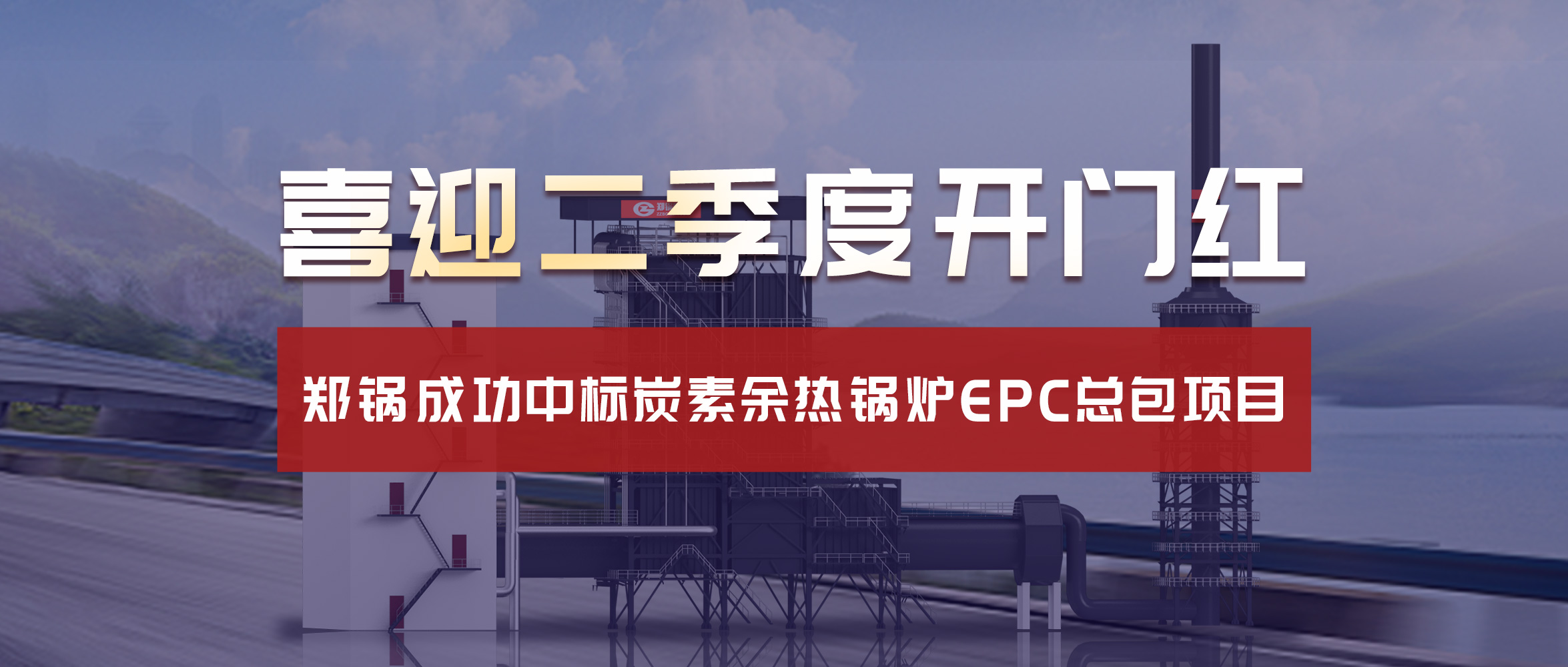 喜迎二季度開門紅！鄭鍋成功中標炭素余熱鍋爐EPC總包項目